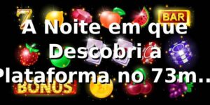 A Noite em que Descobri a Plataforma no 73m: Uma Jornada Inesperada de Apostas Online