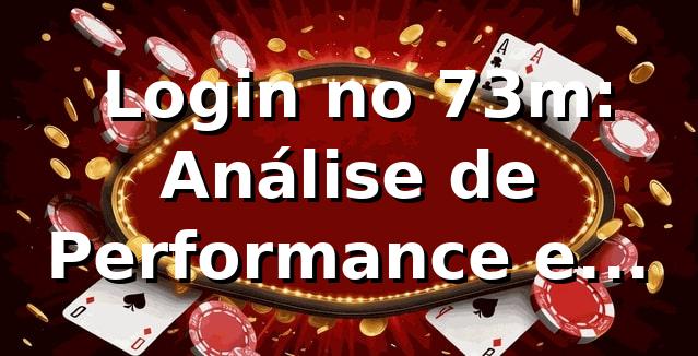 📊 Login no 73m: Análise de Performance e Eficiência em 2026